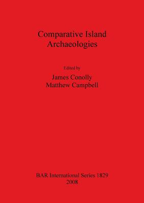 Comparative Island Archaeologies - Conolly, James (Editor), and Campbell, Matthew (Editor)