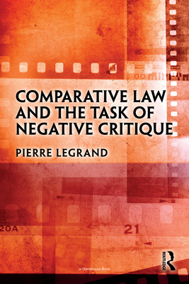 Comparative Law and the Task of Negative Critique - Legrand, Pierre