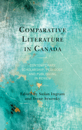 Comparative Literature in Canada: Contemporary Scholarship, Pedagogy, and Publishing in Review