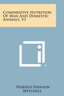 Comparative Nutrition of Man and Domestic Animals, V1