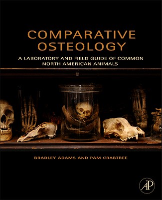 Comparative Osteology: A Laboratory and Field Guide of Common North American Animals - Adams, Bradley, and Crabtree, Pam