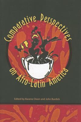 Comparative Perspectives on Afro-Latin America - Dixon, Kwame (Editor), and Burdick, John (Editor), and Winant, Howard (Foreword by)