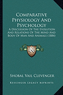 Comparative Physiology And Psychology: A Discussion Of The Evolution And Relations Of The Mind And Body Of Man And Animals (1884) - Clevenger, Shobal Vail