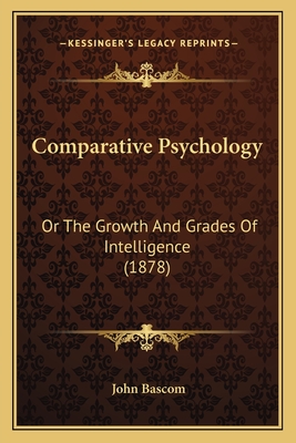 Comparative Psychology: Or the Growth and Grades of Intelligence (1878) - BASCOM, John