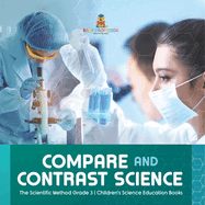 Compare and Contrast Science The Scientific Method Grade 3 Children's Science Education Books