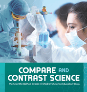 Compare and Contrast Science The Scientific Method Grade 3 Children's Science Education Books