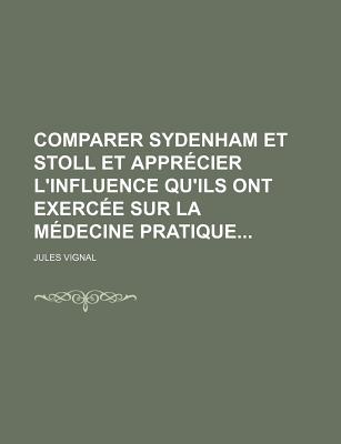 Comparer Sydenham et Stoll et Appr?cier l'Influence Qu'ils ont Exerc?e sur la M?decine Pratique - Vignal, Jules