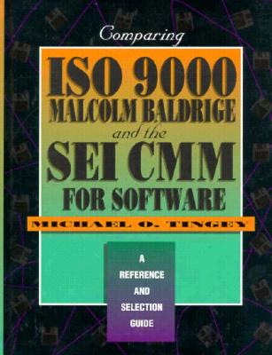 Comparing ISO 9000, Malcolm Baldrige, and the SEI CMM for Software: A Reference and Selection Guide - Tingey, Michael