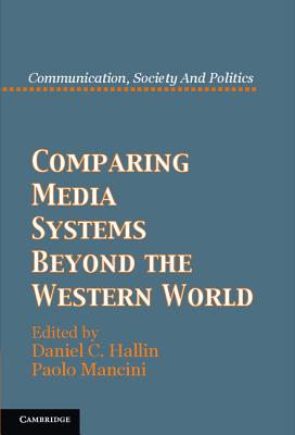 Comparing Media Systems Beyond the Western World - Hallin, Daniel C. (Editor), and Mancini, Paolo (Editor)