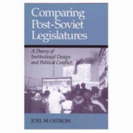 Comparing Post Soviet Legislatures: A Theory of Institutional Design and Pol - Ostrow, Joel M