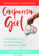 Comparison Girl: Lessons from Jesus on Me-Free Living in a Measure-Up World