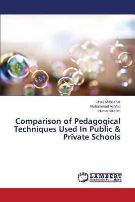 Comparison of Pedagogical Techniques Used In Public & Private Schools - Mubashar Urooj, and Ashfaq Muhammad, and Saleem Huma