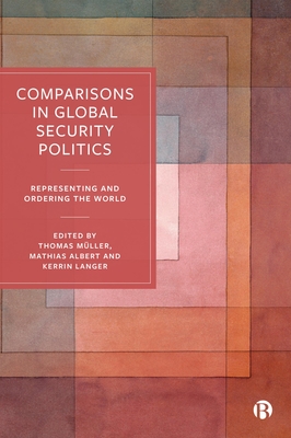 Comparisons in Global Security Politics: Representing and Ordering the World - Krause, Keith (Contributions by), and Bueger, Christian (Contributions by), and Schlag, Gabi (Contributions by)