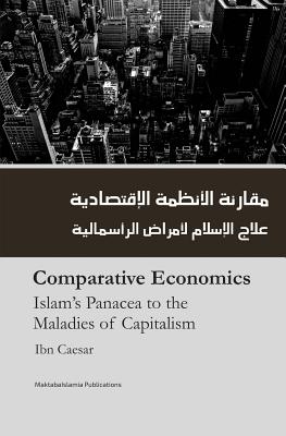 Comparitive Economics - Islam's Panacea to maladies of Capitalism - Islamia, Maktaba (Editor), and Caesar, Ibn