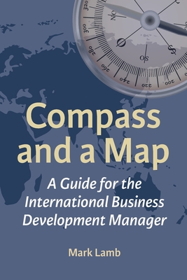 Compass and a Map: A Guide for the International Business Development Manager - Lamb, Mark