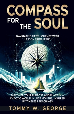 Compass for the Soul: Navigating Life's Journey with Lessons from Jesus - George, Tommy