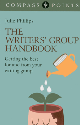 Compass Points: The Writers` Group Handbook - Getting the best for and  from your writing group - Phillips, Julie