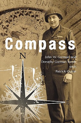 Compass: U.S. Army Ranger, European Theater, 1944-45 - Gorman, John W, and Gorman Yundt, Dorothy, and Quinn, Patrick, PH.D.