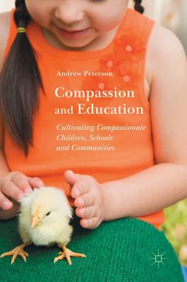 Compassion and Education: Cultivating Compassionate Children, Schools and Communities - Peterson, Andrew, Dr.