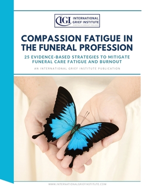 Compassion Fatigue in the Funeral Profession - Institute, International Grief, and Cheldelin Fell, Lynda