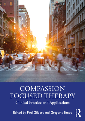 Compassion Focused Therapy: Clinical Practice and Applications - Gilbert, Paul (Editor), and Simos, Gregoris (Editor)