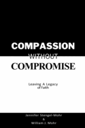 Compassion Without Compromise: Leaving A Legacy of Faith: Leaving