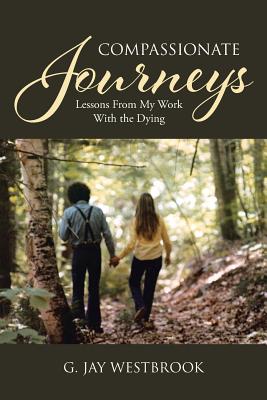 Compassionate Journeys: Lessons From My Work With the Dying - Westbrook, G Jay