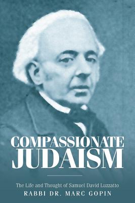 Compassionate Judaism: The Life and Thought of Samuel David Luzzatto - Gopin, Rabbi Dr Marc