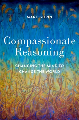 Compassionate Reasoning: Changing the Mind to Change the World - Gopin, Marc