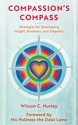 Compassion's Compass: Strategies for Developing Insight, Kindness, and Empathy - Hurley, Wilson C, and His Holiness the XIV Dalai Lama (Foreword by)