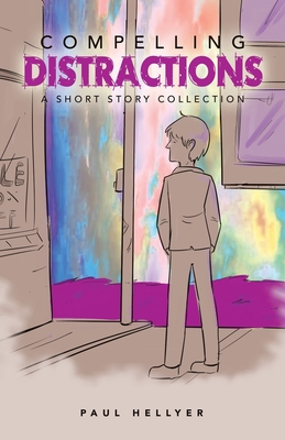 Compelling Distractions: A Short Story Collection - Hellyer, Paul