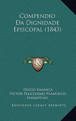 Compendio Da Dignidade Episcopal (1843) - Simanca, Diogo, and Nabantino, Victor Felicissimo Francisco