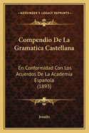 Compendio de la Gramtica Castellana: En Conformidad con los Acuerdos de la Academia Espaola