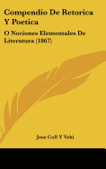 Compendio de Retorica y Poetica: O Nociones Elementales de Literatura (1867) - Vehi, Jose Coll y