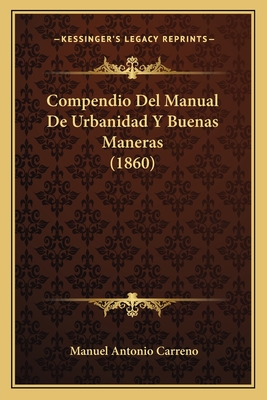 Compendio Del Manual De Urbanidad Y Buenas Maneras (1860) - Carreno, Manuel Antonio