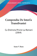 Compendiu de Istori'a Transilvaniei: Cu Distincta Privire La Romani (1864)