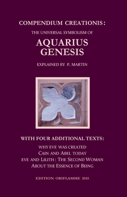 Compendium Creationis: The Universal Symbolism of Aquarius Genesis:12 Theses about the Origin, Fall and Renewal of Humanity, explained by P. Martin. With three Fables and a Philosophical Treatise ... - Steiner, M P (Editor), and Martin, Pierre