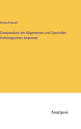 Compendium der Allgemeinen und Speciellen Pathologischen Anatomie