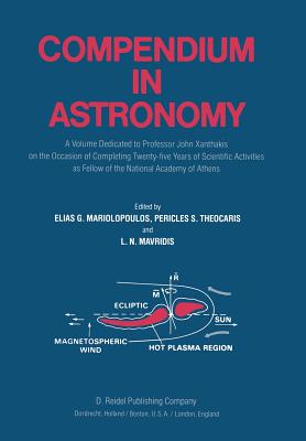 Compendium in Astronomy: A Volume Dedicated to Professor John Xanthakis on the Occasion of Completing Twenty-Five Years of Scientific Activities as Fellow of the National Academy of Athens - Mariolopoulos, Elias G (Editor), and Theocaris, Pericles S (Editor), and Mavrides, Lysimachos N (Editor)