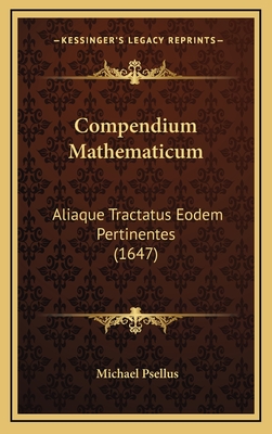 Compendium Mathematicum: Aliaque Tractatus Eodem Pertinentes (1647) - Psellus, Michael