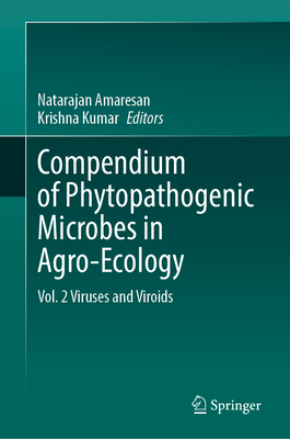 Compendium of Phytopathogenic Microbes in Agro-Ecology: Vol. 2 Viruses and Viroids - Amaresan, Natarajan (Editor), and Kumar, Krishna (Editor)