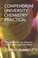 Compendium University Chemistry Practical: FOR Universities and Advanced Level students MAIDEN Edition