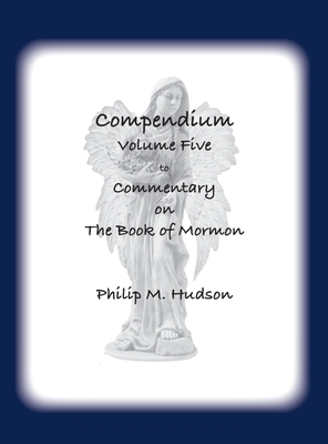 Compendium Volume Five: to Commentary on The Book of Mormon - Hudson, Philip M