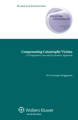 Compensating Catastrophe Victims: A Comparative Law and Economics Approach - Bruggeman, Vronique