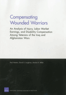 Compensating Wounded Warriors: An Analysis of Injury, Labor Market Earnings, and Disability Compensation Among Veterans of the Iraq and Afghanistan Wars