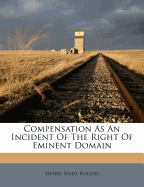 Compensation as an Incident of the Right of Eminent Domain