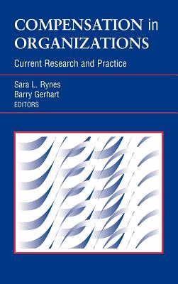 Compensation in Organizations: Current Research and Practice - Rynes, Sara L (Editor), and Gerhart, Barry (Editor)