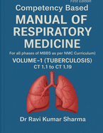 Competency based MANUAL OF RESPIRATORY MEDICINE Volume 1 ( Tuberculosis ) CT 1.1 to CT 1.19: (For all phases of MBBS as per NMC Curriculum)