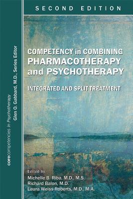 Competency in Combining Pharmacotherapy and Psychotherapy: Integrated and Split Treatment - Riba, Michelle B., MD, MS, and Balon, Richard, MD, and Roberts, Laura Weiss, MD, MA