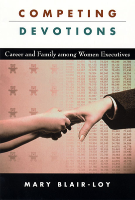 Competing Devotions: Career and Family Among Women Executives - Blair-Loy, Mary